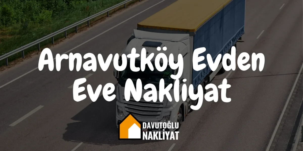 Arnavutköy Evden Eve Nakliyat