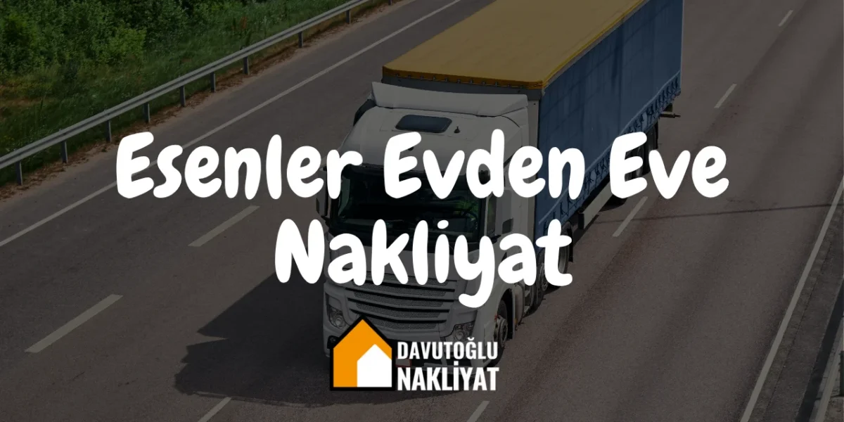 Esenler Evden Eve Nakliyat