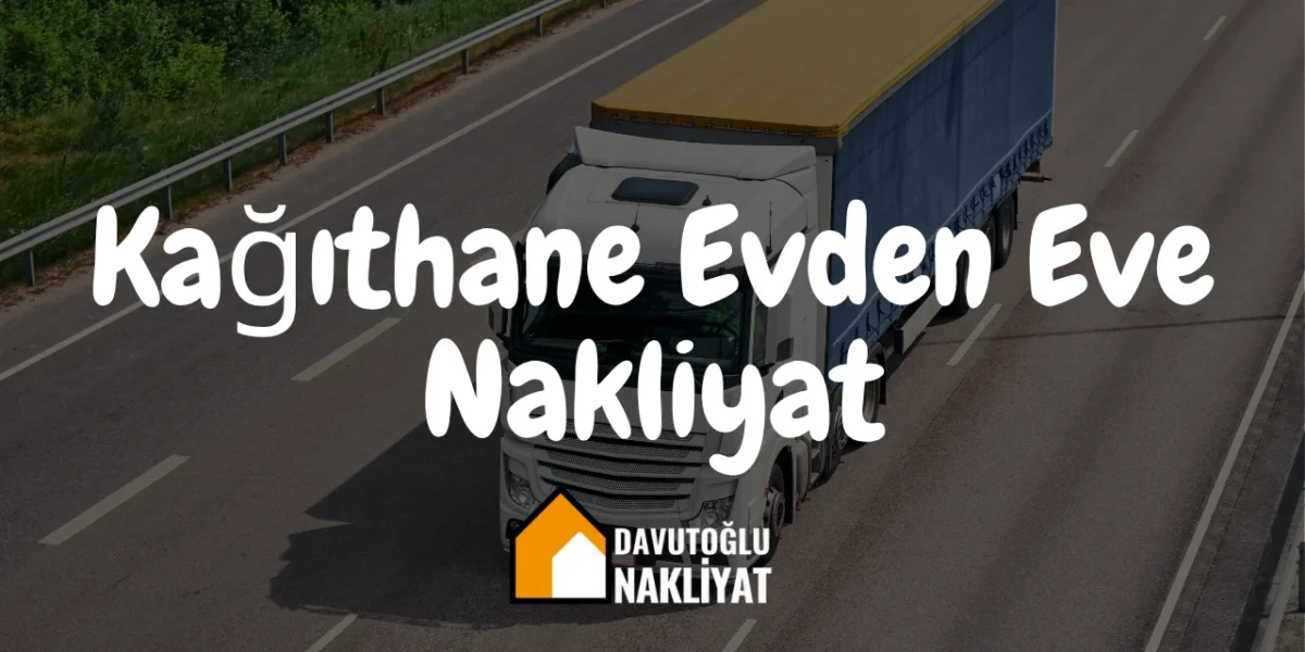 Kağıthane Evden Eve Nakliyat