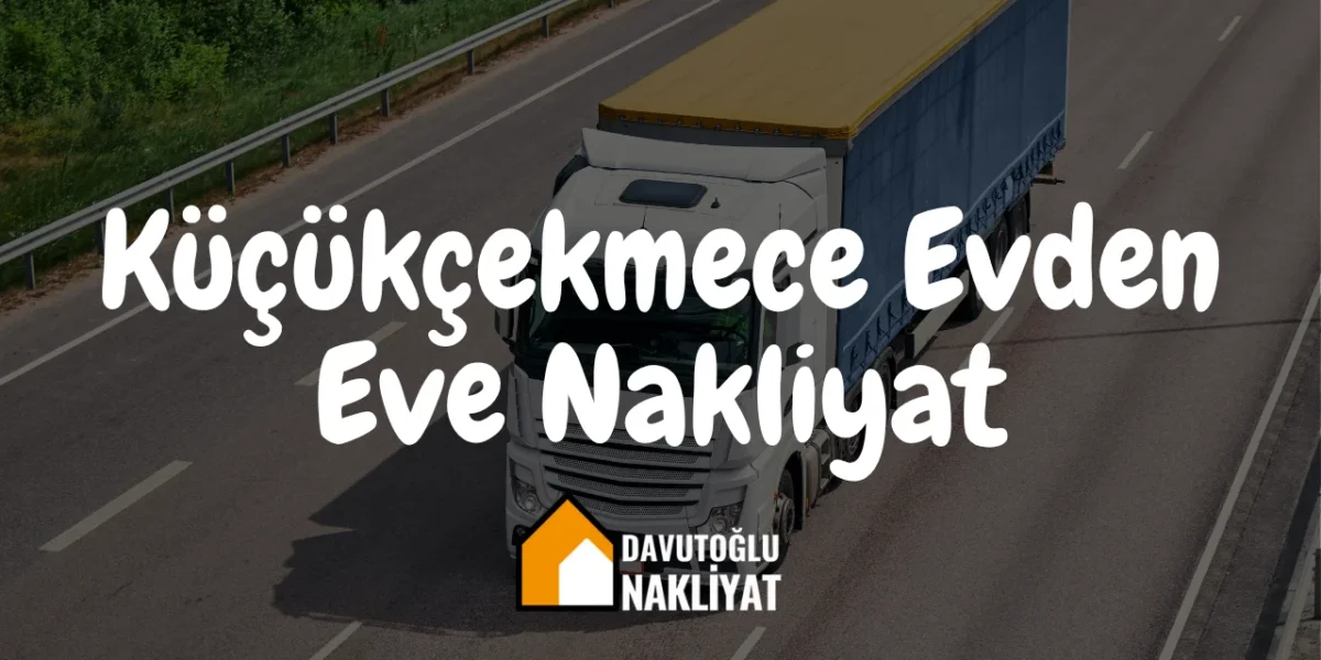 Küçükçekmece Evden Eve Nakliyat